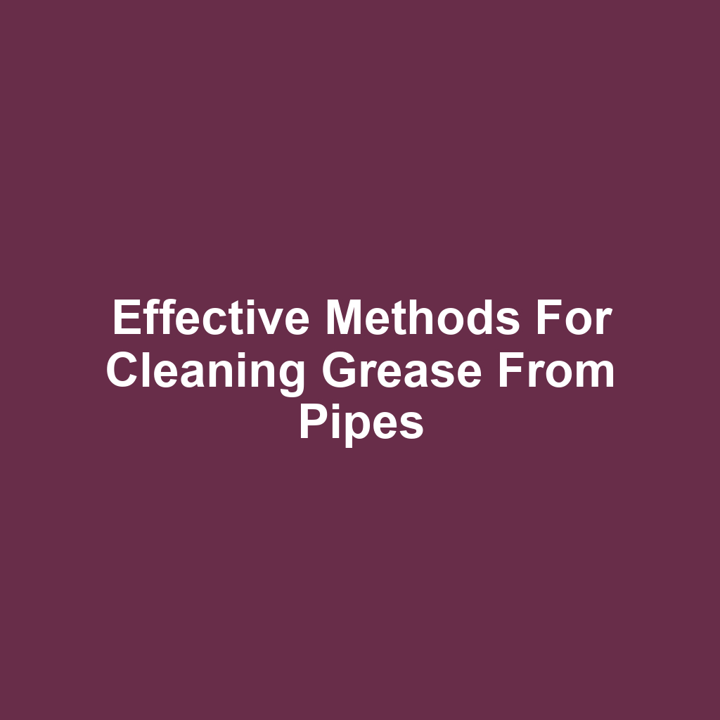 Effective methods for cleaning grease from pipes