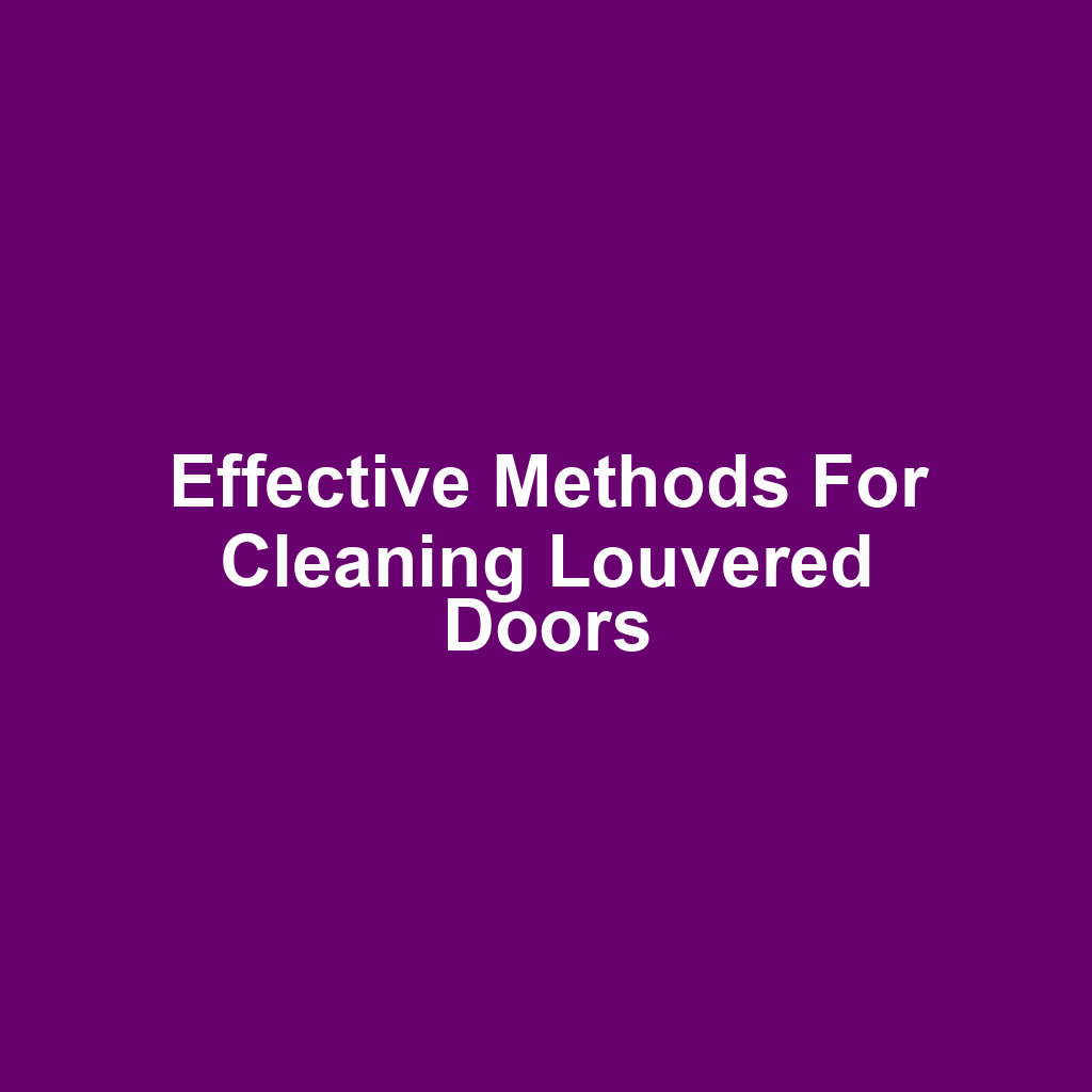 Effective Methods for Cleaning Louvered Doors