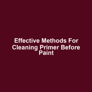 Effective Methods for Cleaning Primer Before Paint