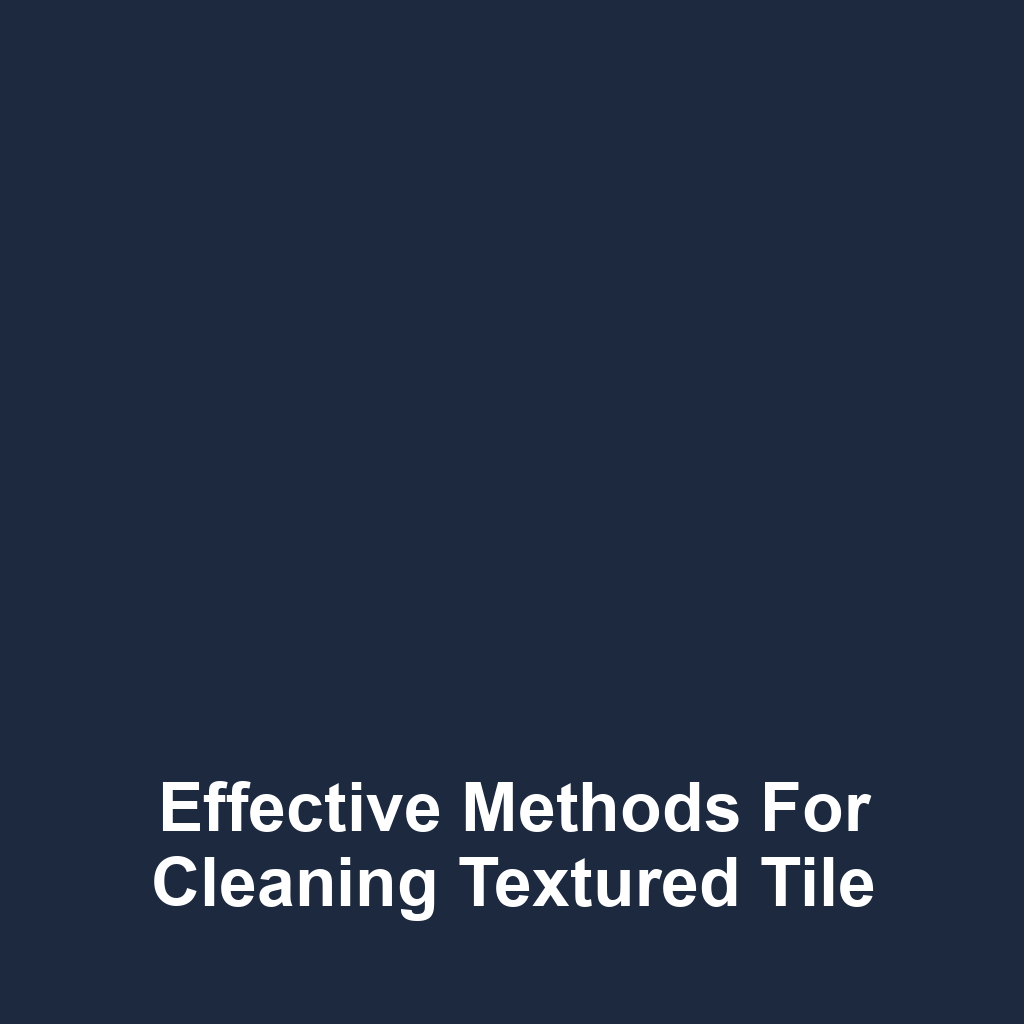 Effective Methods for Cleaning Textured Tile