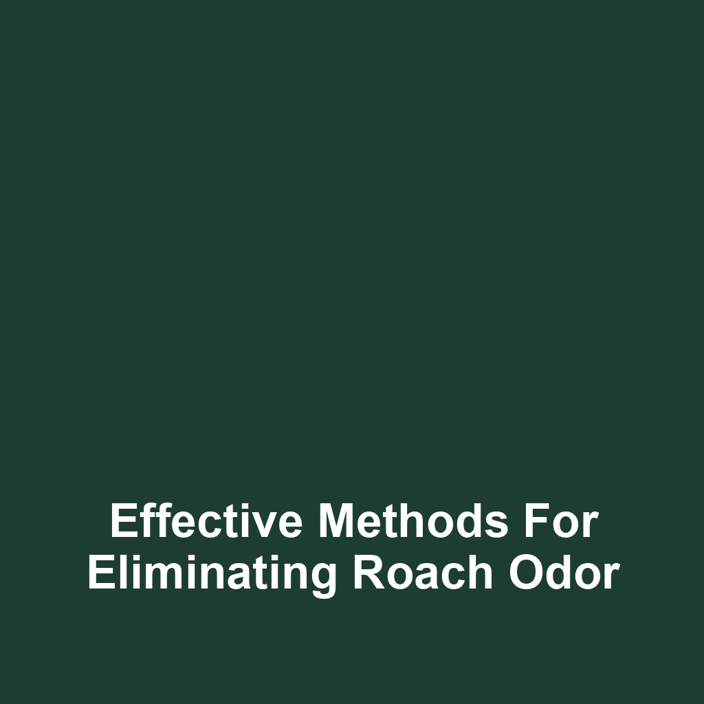 Effective Methods for Eliminating Roach Odor