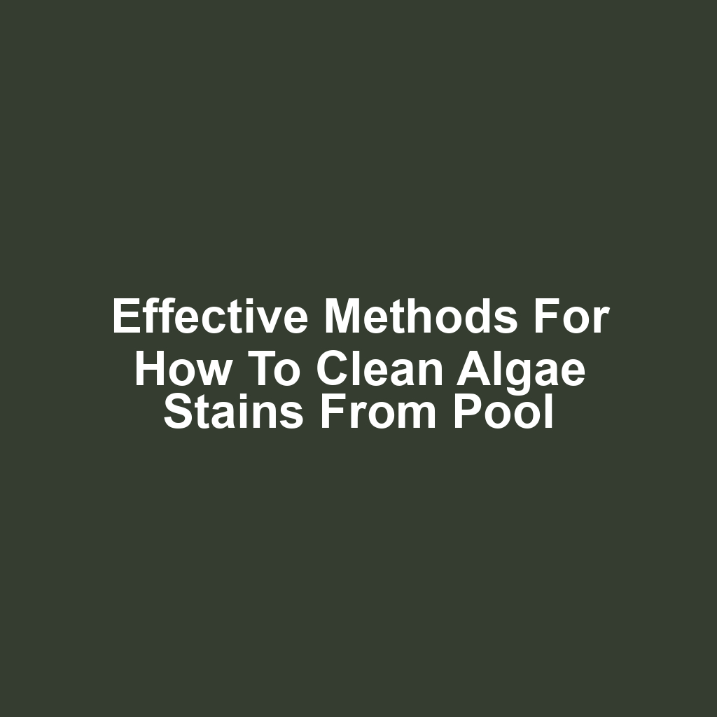 Effective methods for how to clean algae stains from pool