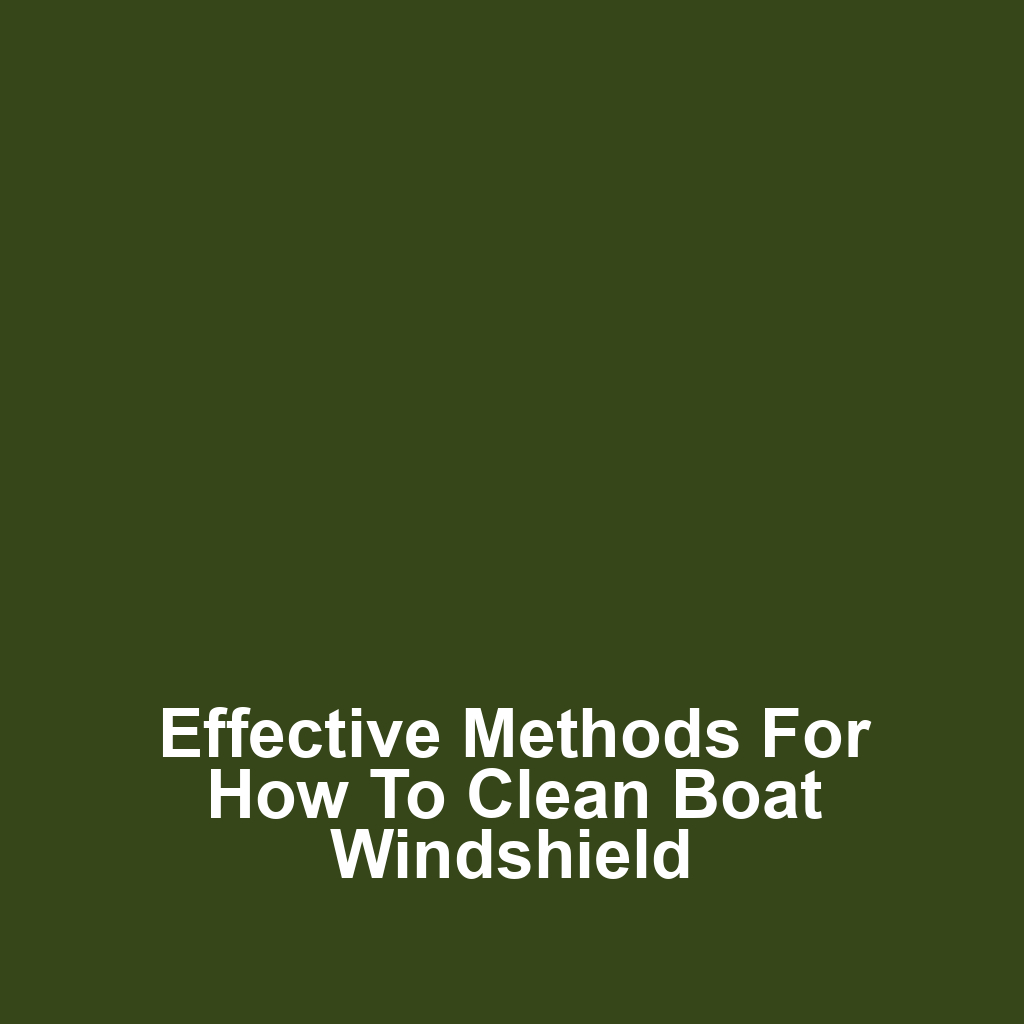 Effective Methods for How to Clean Boat Windshield