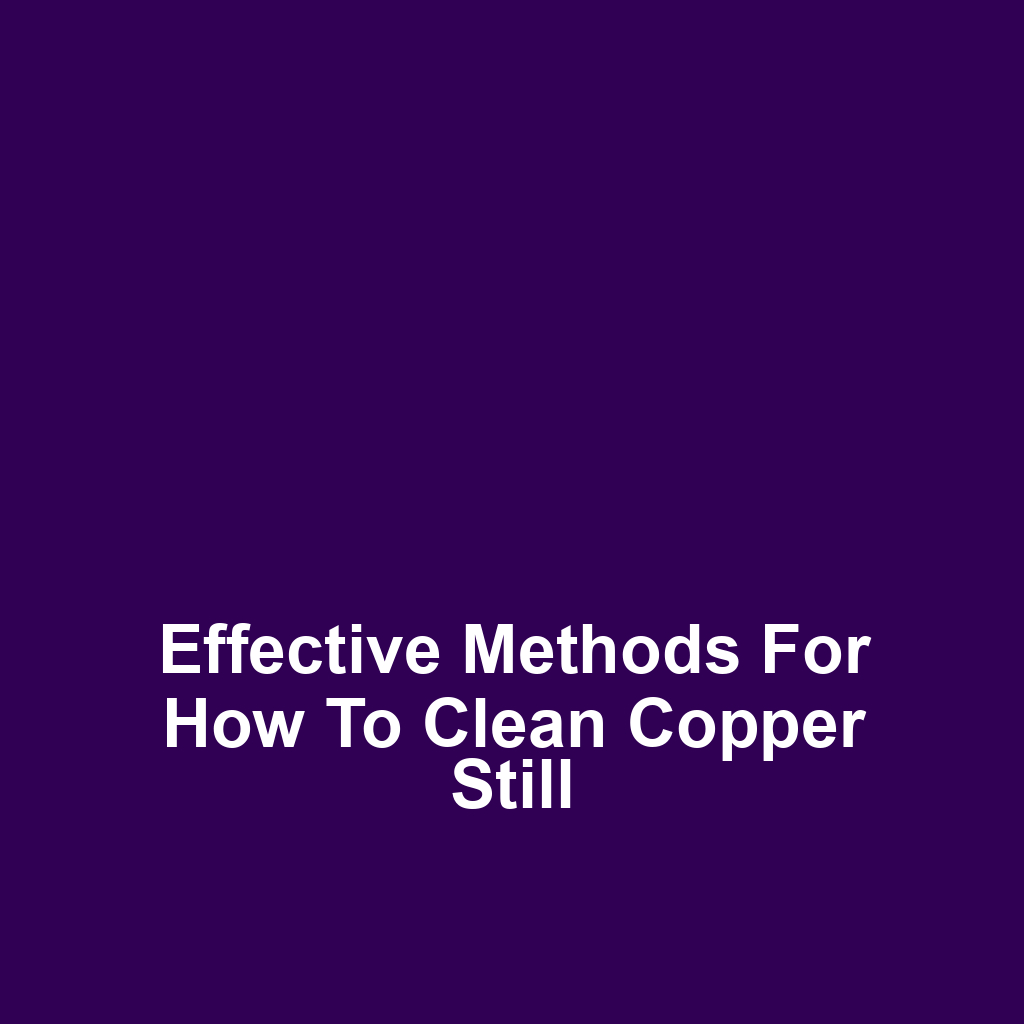 Effective Methods for How to Clean Copper Still