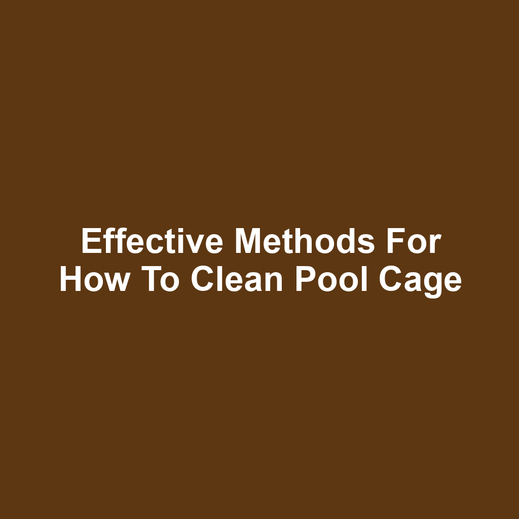 Effective Methods for How to Clean Pool Cage