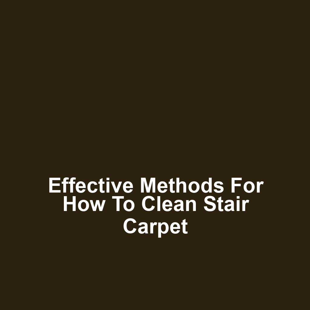 Effective Methods for How to Clean Stair Carpet