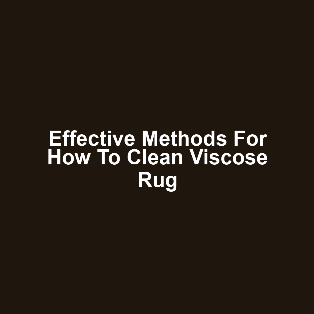 Effective Methods for How to Clean Viscose Rug