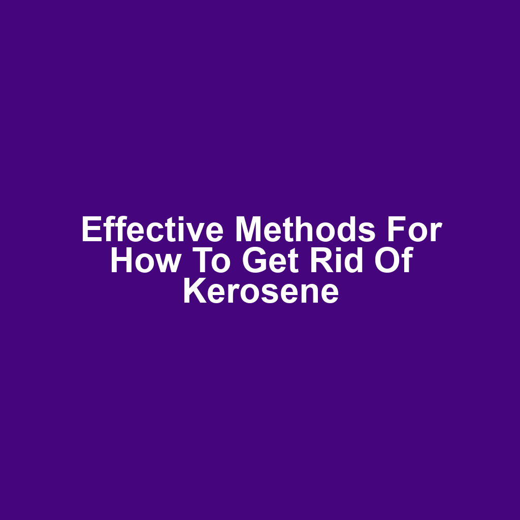 Effective Methods for How to Get Rid of Kerosene