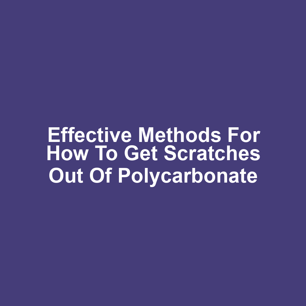 Effective Methods for How to Get Scratches Out of Polycarbonate