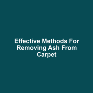 Effective methods for removing ash from carpet