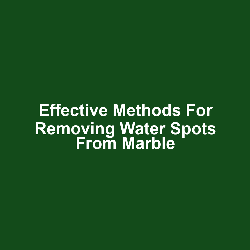 Effective methods for removing water spots from marble