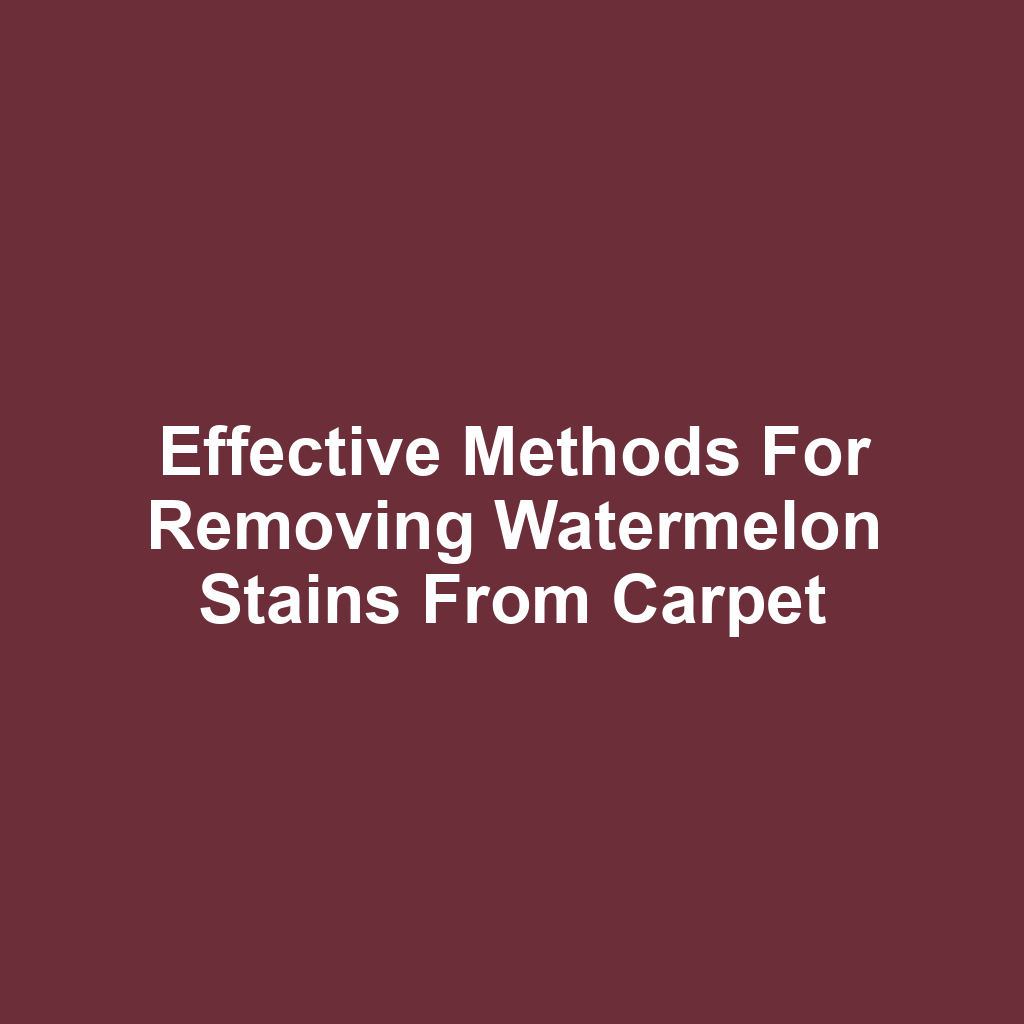 Effective methods for removing watermelon stains from carpet