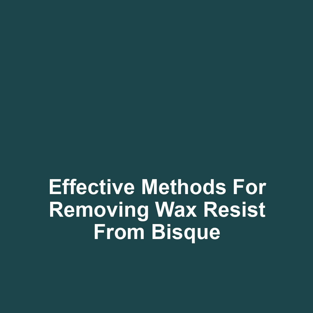 Effective methods for removing wax resist from bisque