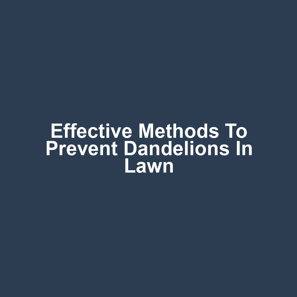 Effective Methods to Prevent Dandelions in Lawn