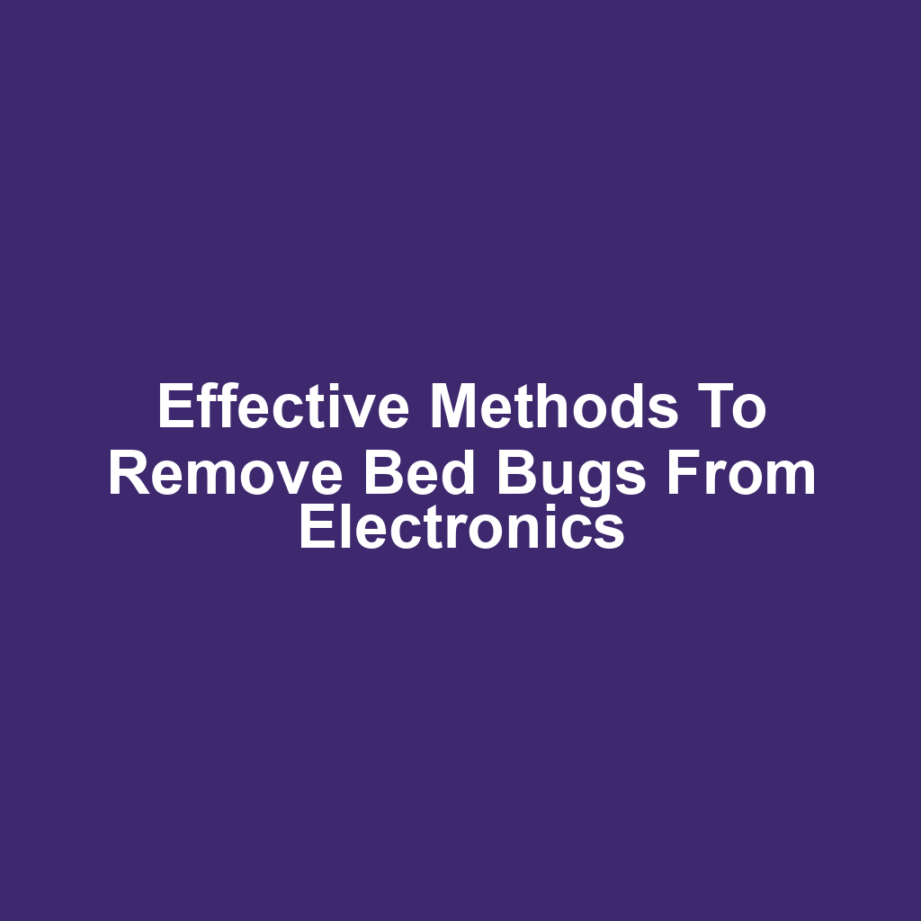 Effective methods to remove bed bugs from electronics