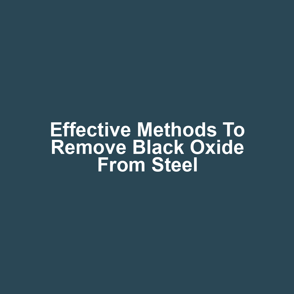 Effective methods to remove black oxide from steel