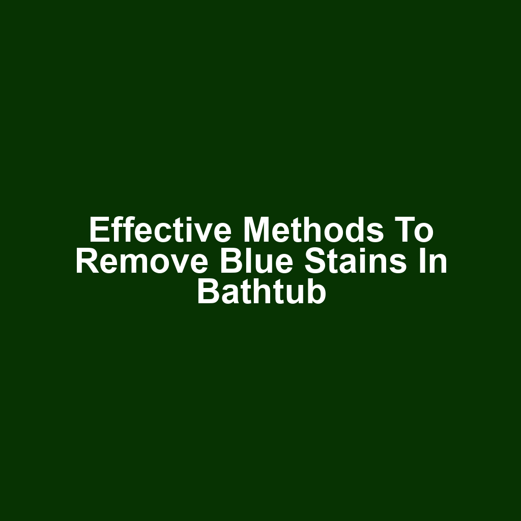 Effective Methods to Remove Blue Stains in Bathtub