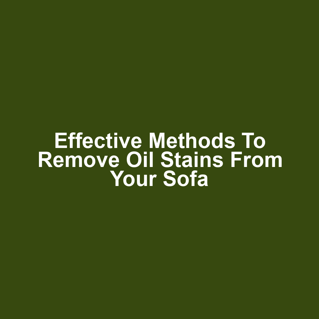 Effective methods to remove oil stains from your sofa