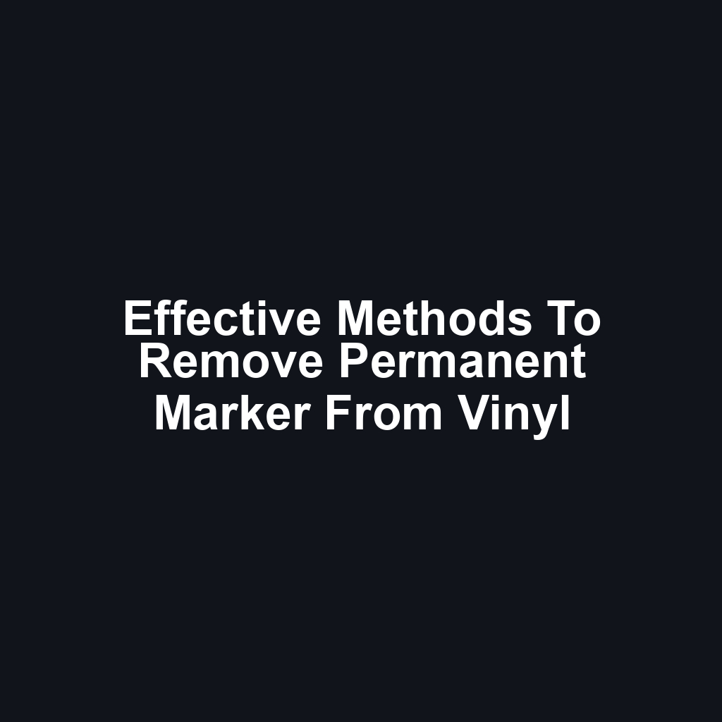 Effective methods to remove permanent marker from vinyl