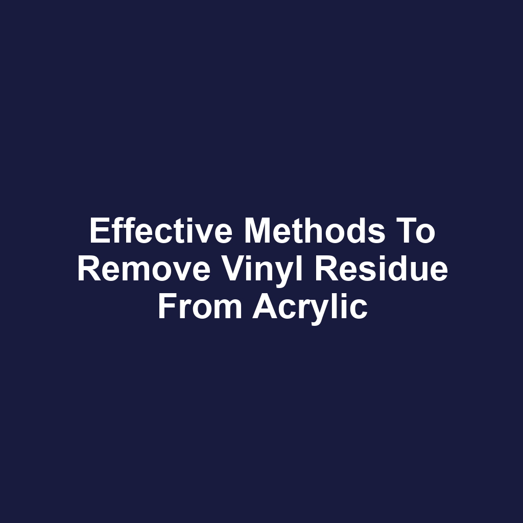 Effective methods to remove vinyl residue from acrylic