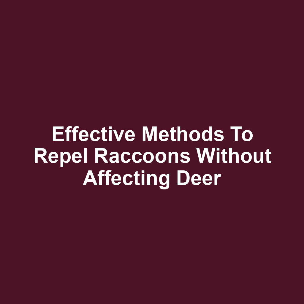 Effective methods to repel raccoons without affecting deer