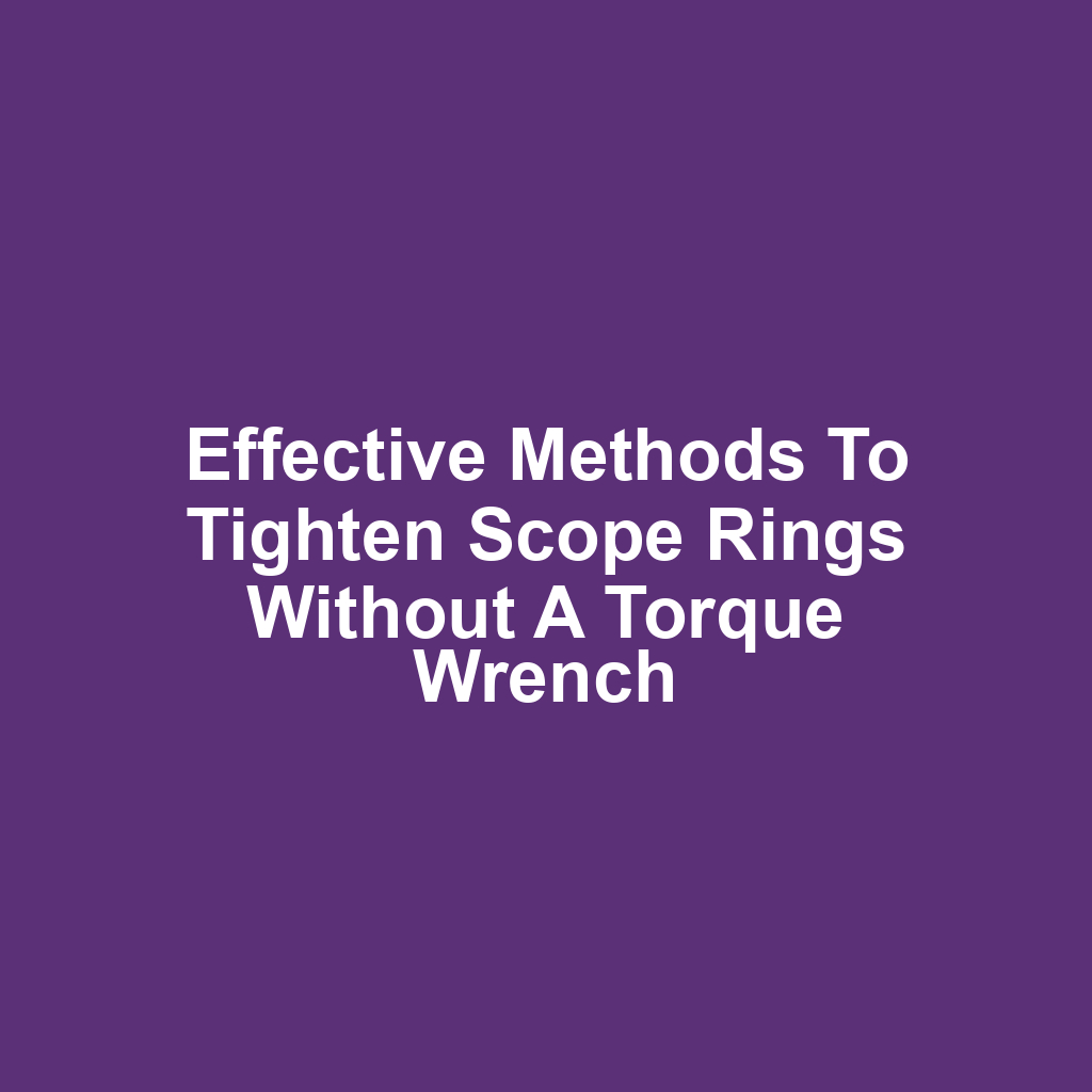 Effective methods to tighten scope rings without a torque wrench
