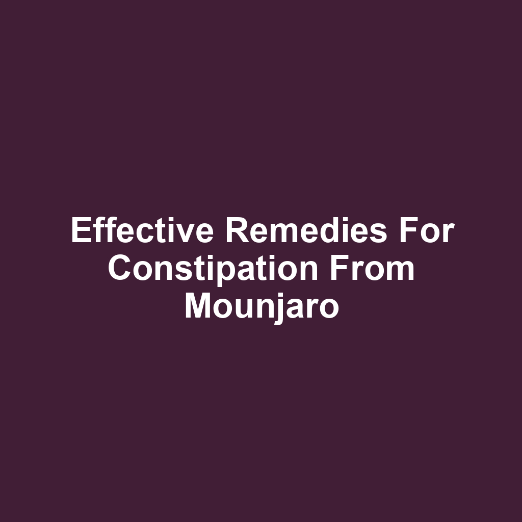 Effective remedies for constipation from mounjaro
