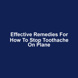Effective Remedies for How to Stop Toothache on Plane
