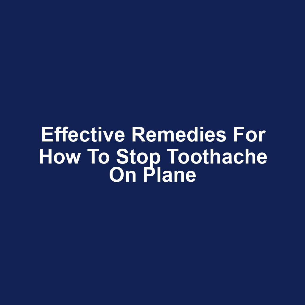 Effective Remedies for How to Stop Toothache on Plane