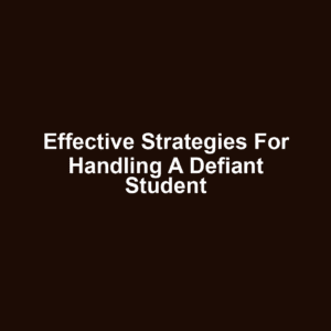 Effective Strategies for Handling a Defiant Student