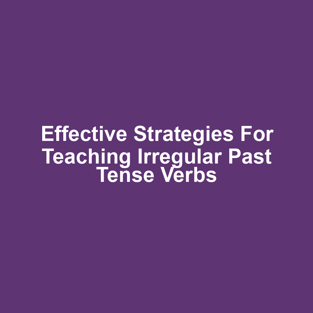 Effective Strategies for Teaching Irregular Past Tense Verbs