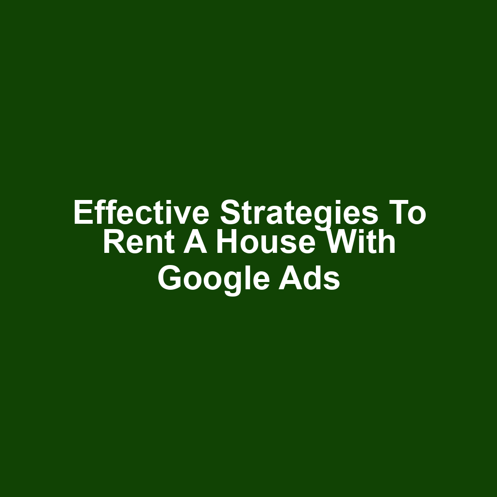 Effective strategies to rent a house with google ads