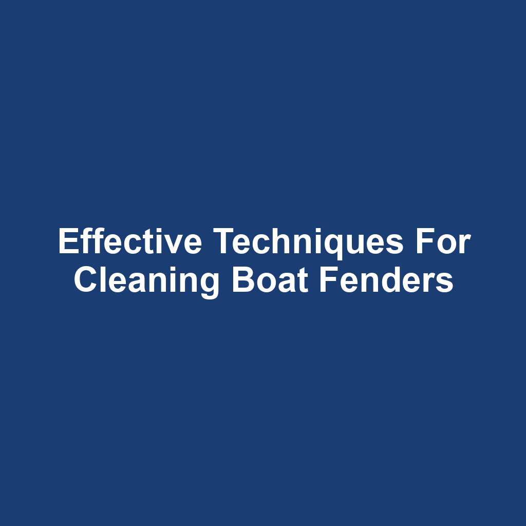 Effective Techniques for Cleaning Boat Fenders