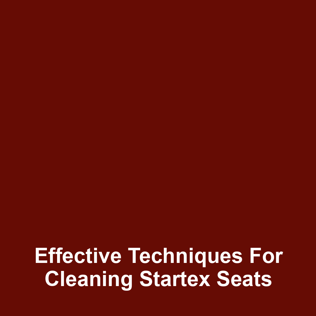 Effective Techniques for Cleaning Startex Seats