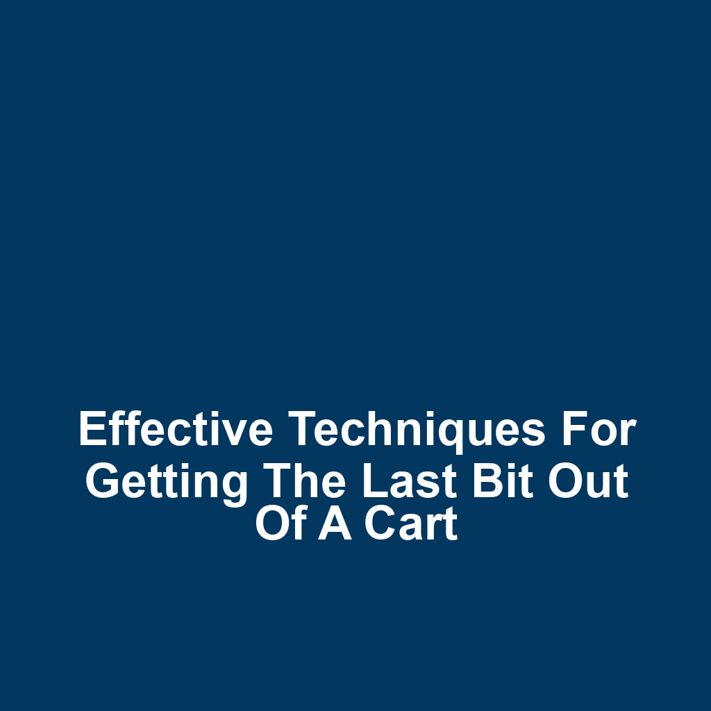 Effective Techniques for Getting the Last Bit Out of a Cart