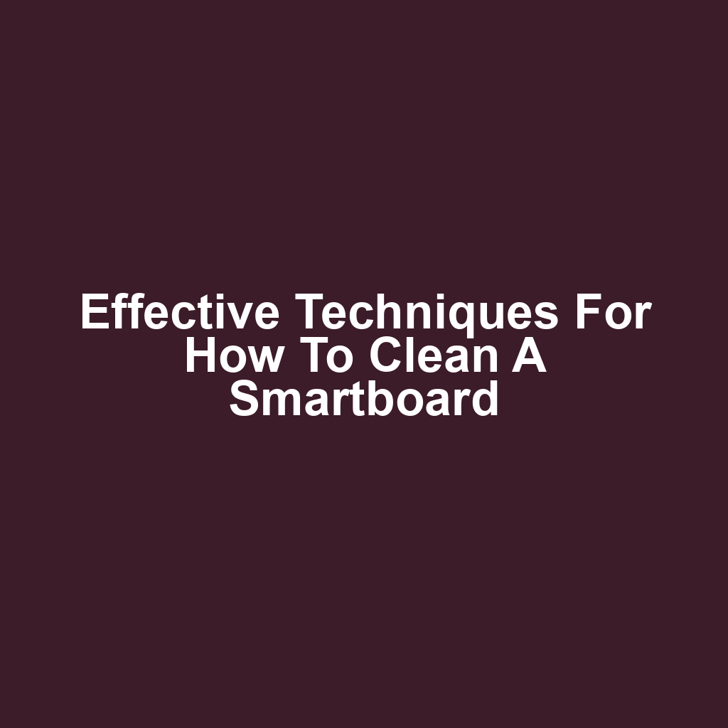 Effective Techniques for How to Clean a Smartboard