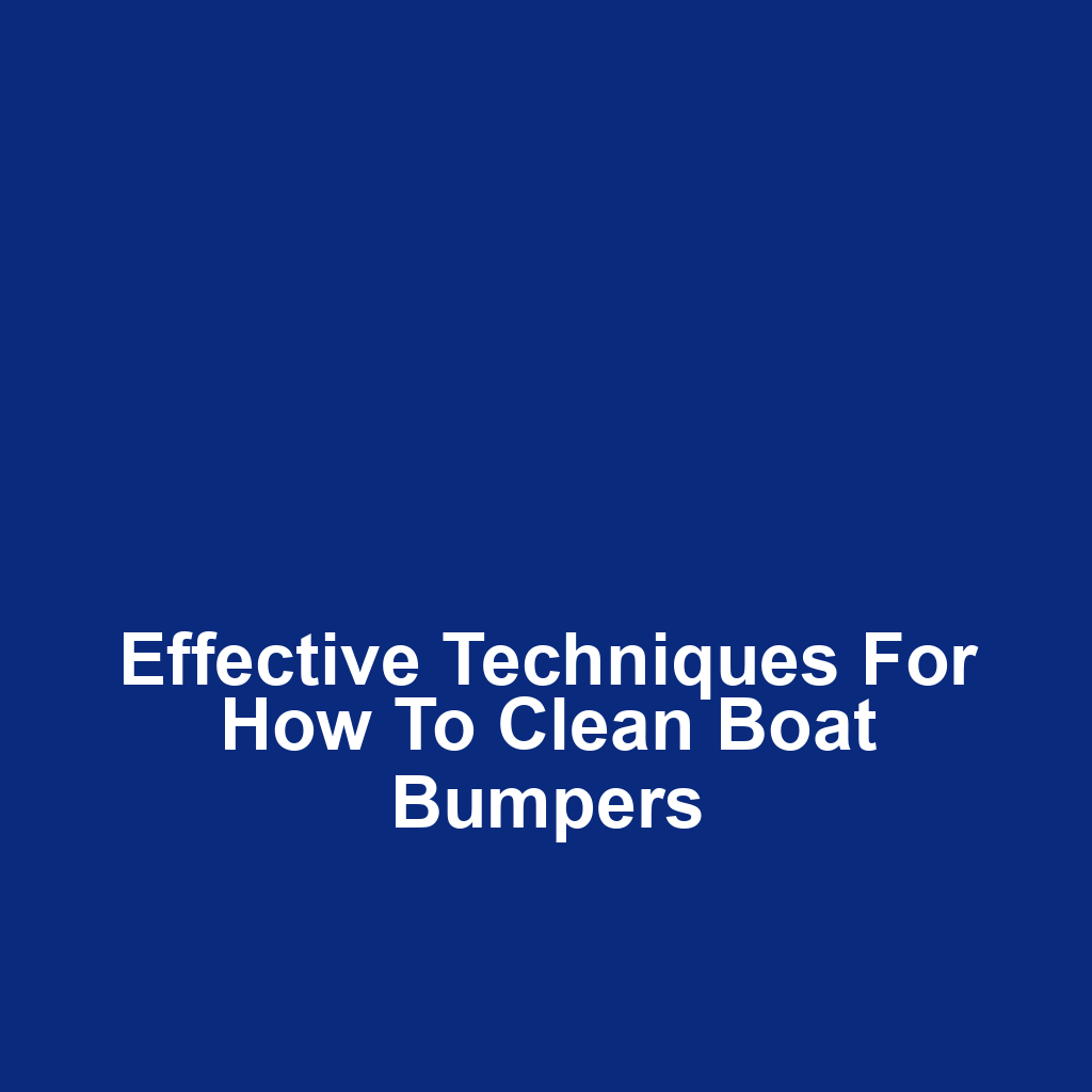 Effective Techniques for How to Clean Boat Bumpers