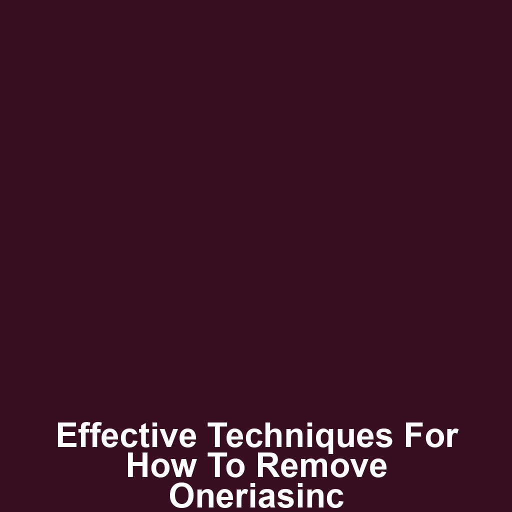 Effective Techniques for How to Remove Oneriasinc