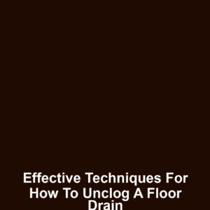 Effective Techniques for How to Unclog a Floor Drain
