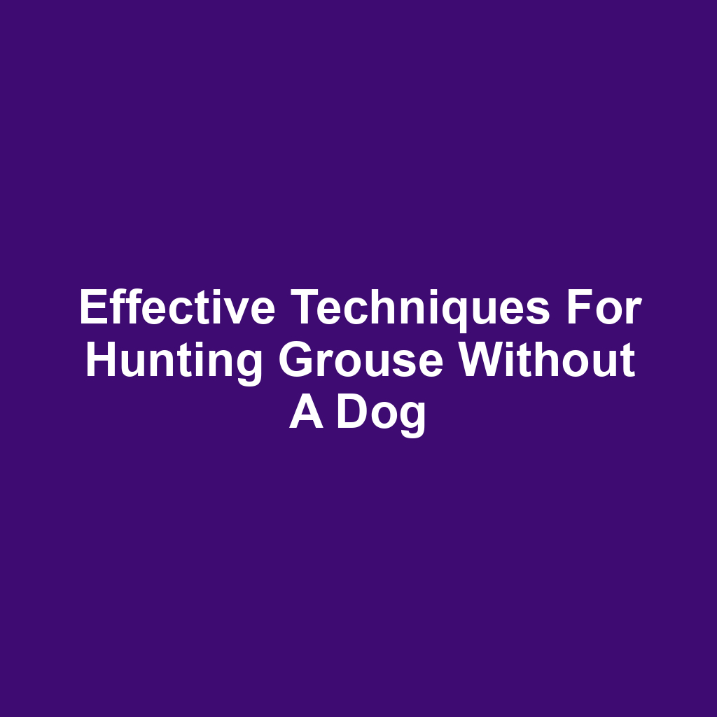 Effective Techniques for Hunting Grouse Without a Dog