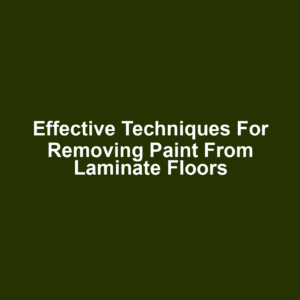 Effective techniques for removing paint from laminate floors