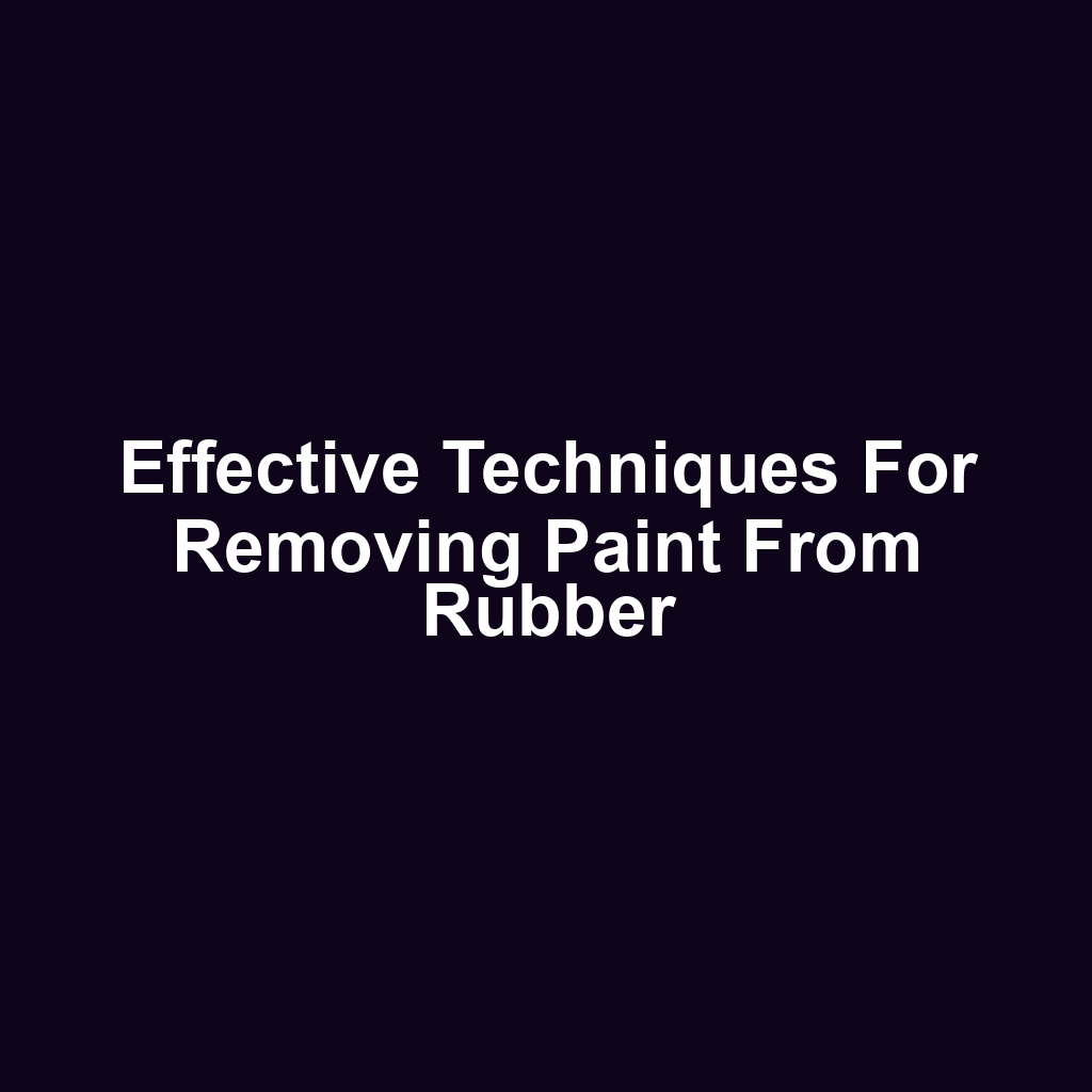 Effective techniques for removing paint from rubber
