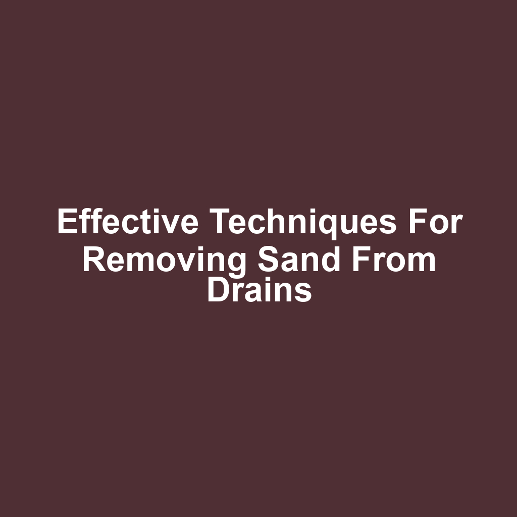 Effective techniques for removing sand from drains