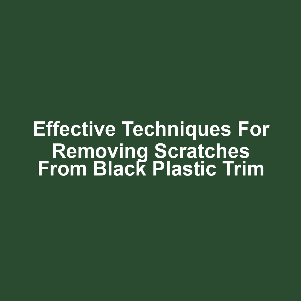 Effective techniques for removing scratches from black plastic trim