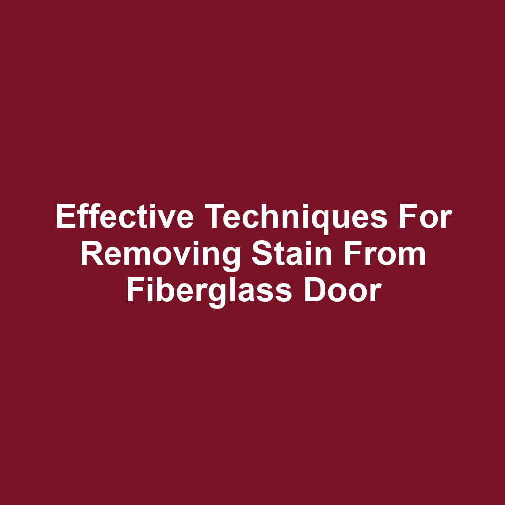 Effective techniques for removing stain from fiberglass door