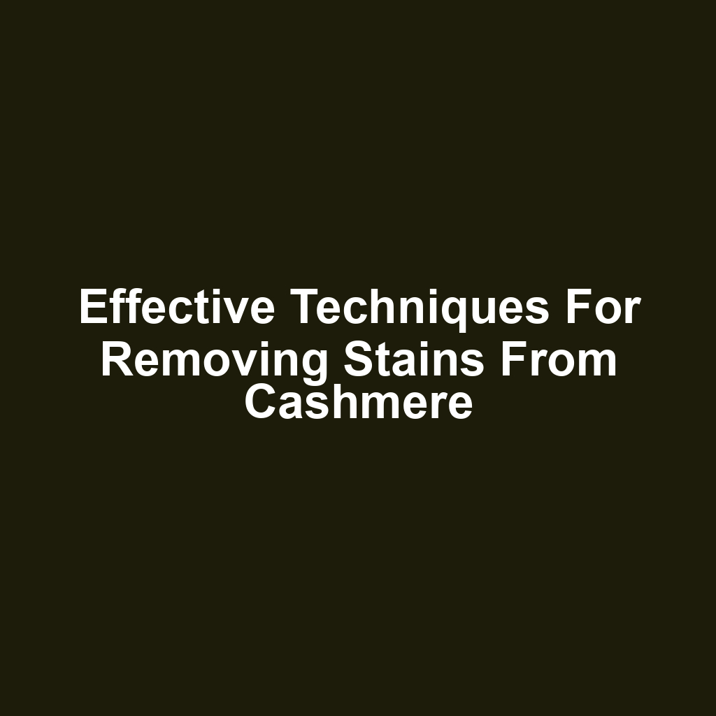 Effective techniques for removing stains from cashmere