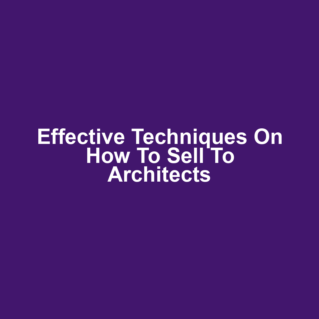 Effective Techniques on How to Sell to Architects