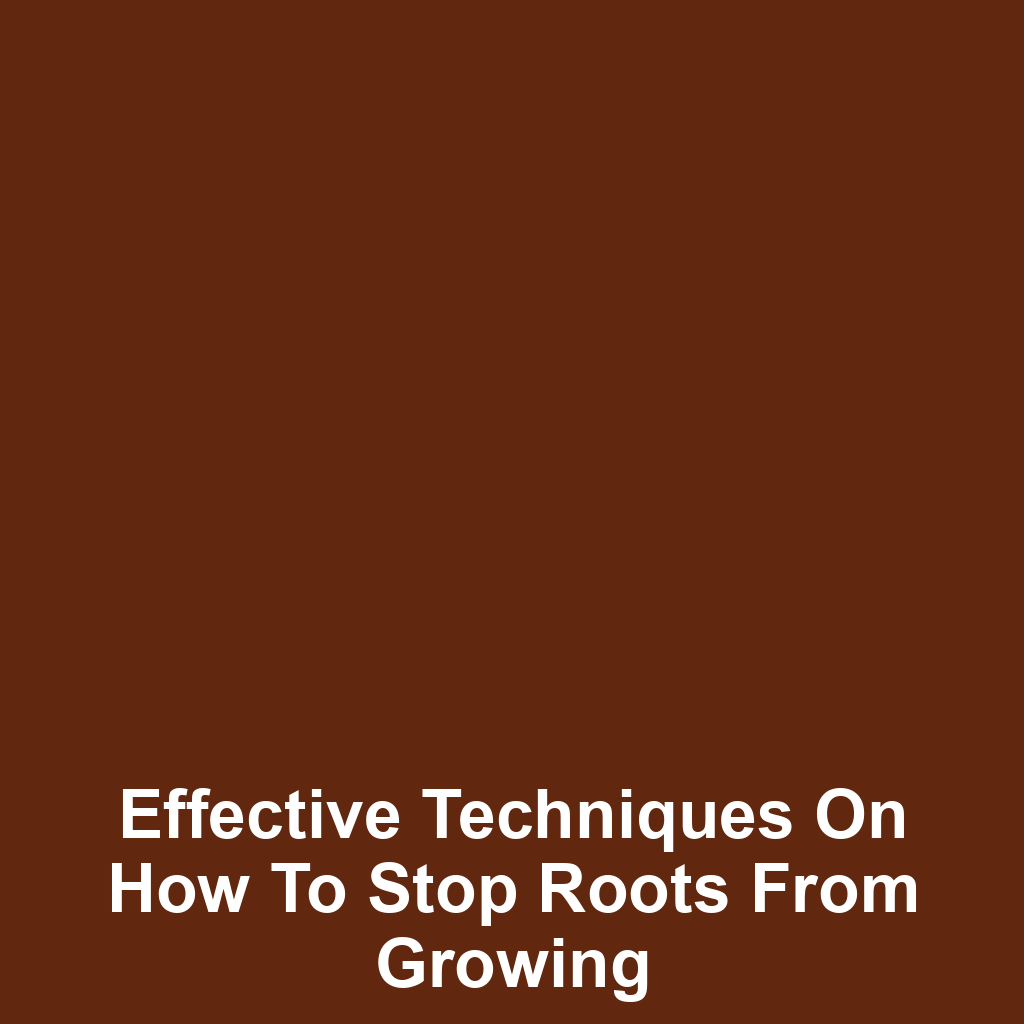 Effective techniques on how to stop roots from growing