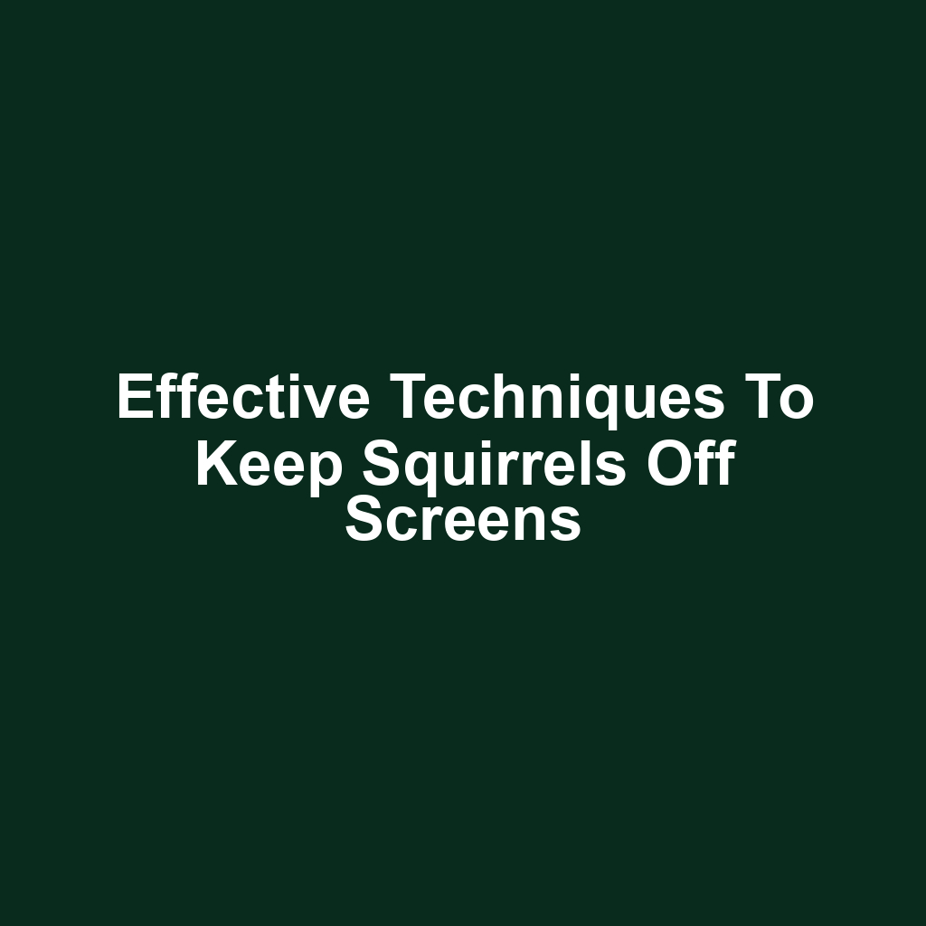 Effective Techniques to Keep Squirrels Off Screens