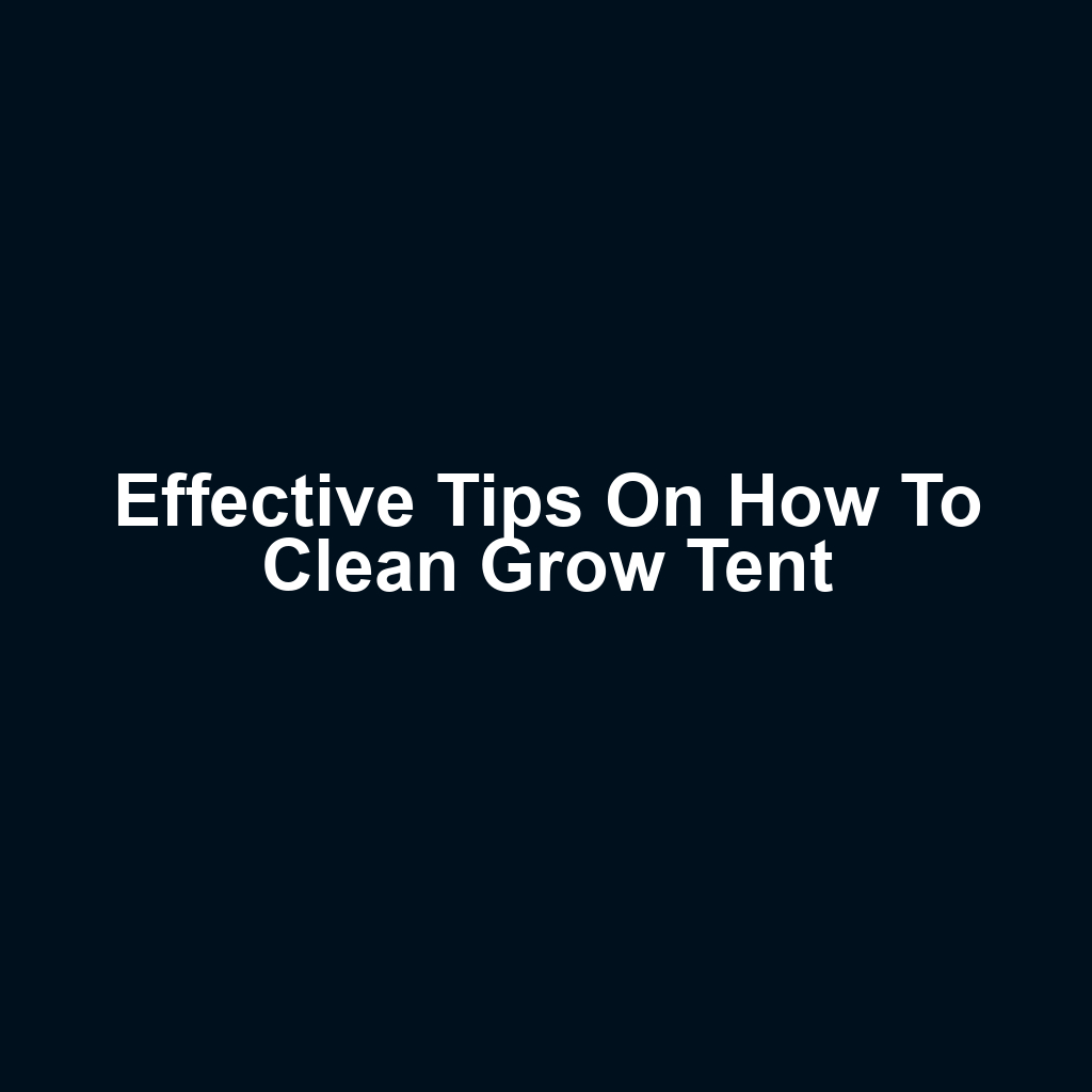 Effective Tips on How to Clean Grow Tent